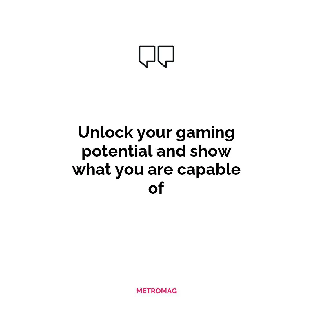 Unlock your gaming potential and show what you are capable of