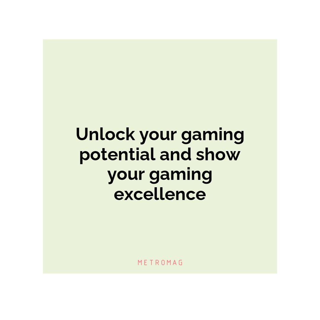 Unlock your gaming potential and show your gaming excellence