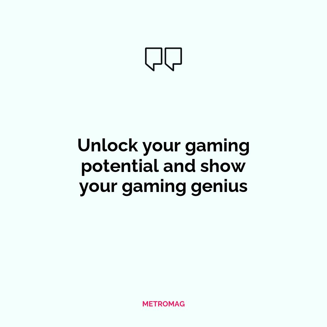 Unlock your gaming potential and show your gaming genius