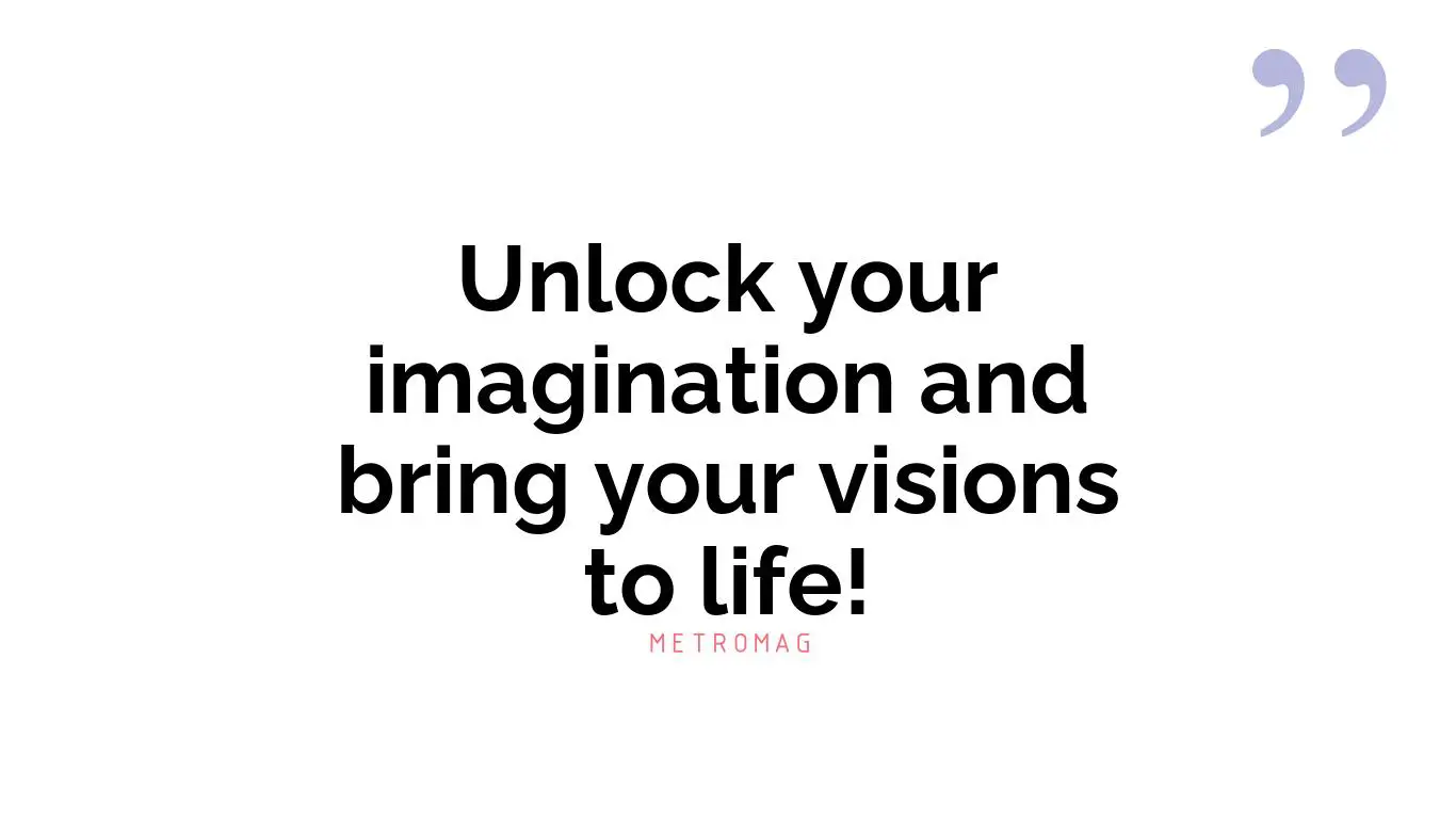Unlock your imagination and bring your visions to life!