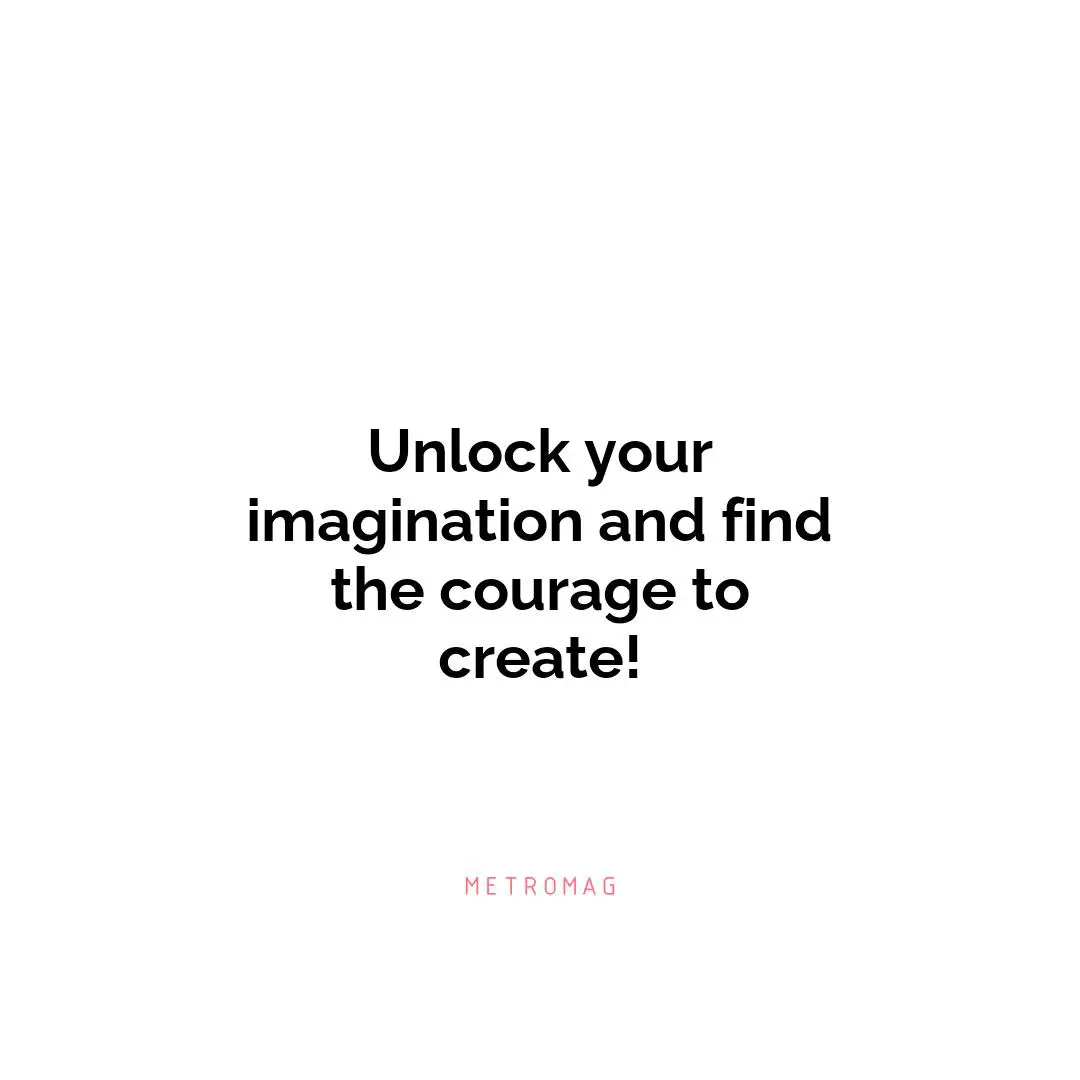 Unlock your imagination and find the courage to create!