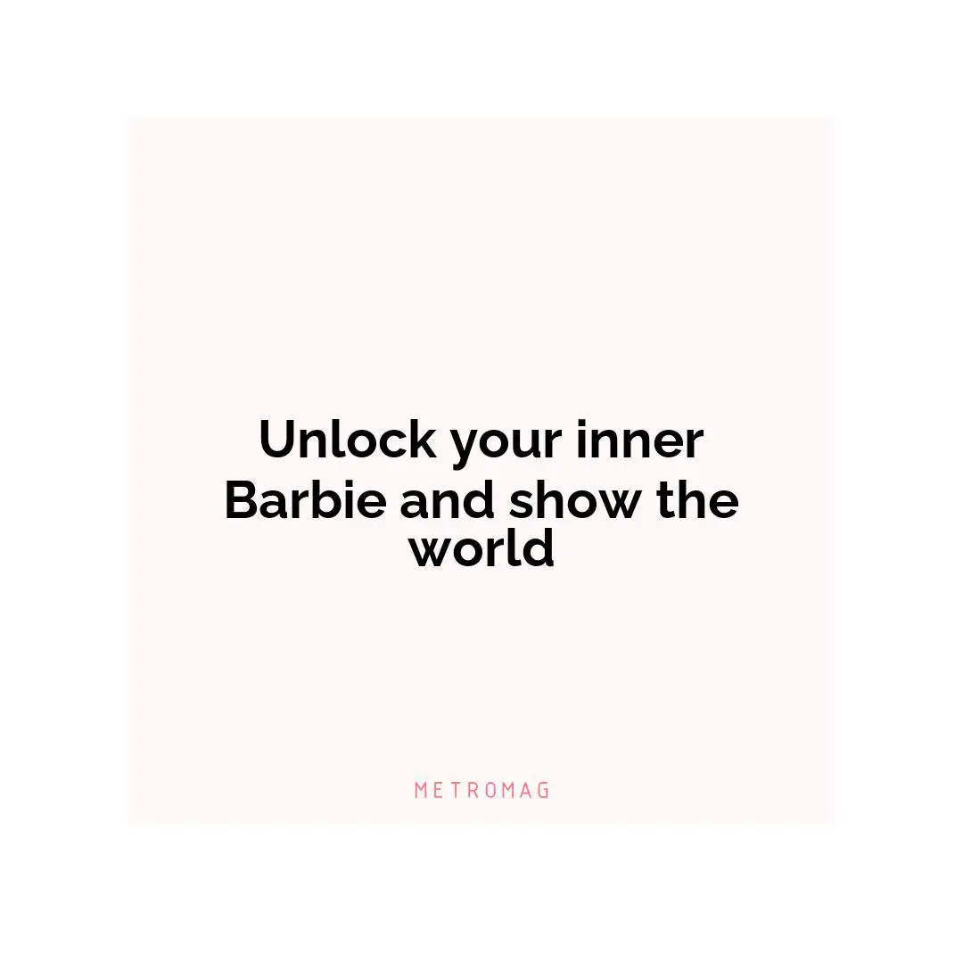 Unlock your inner Barbie and show the world