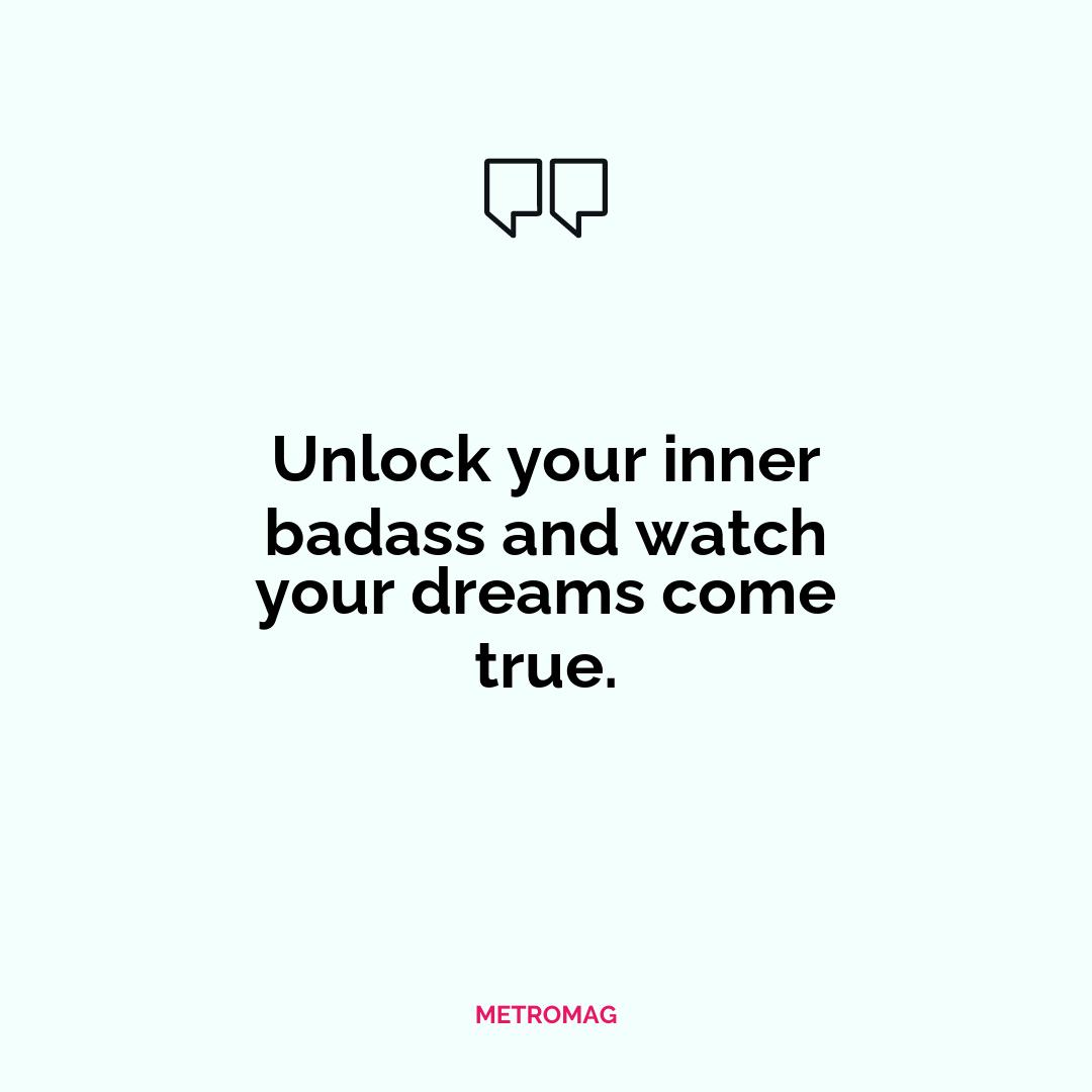 Unlock your inner badass and watch your dreams come true.