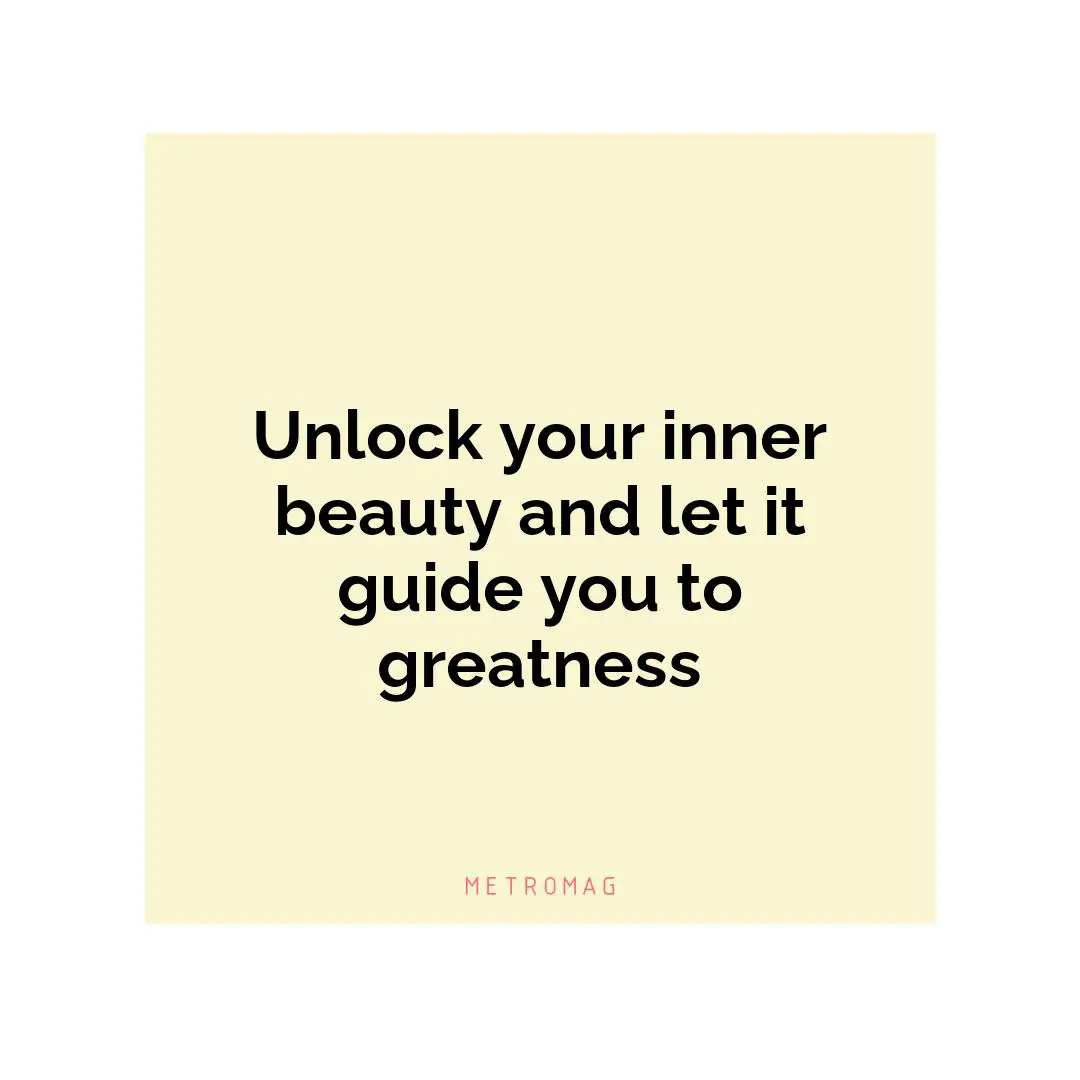 Unlock your inner beauty and let it guide you to greatness