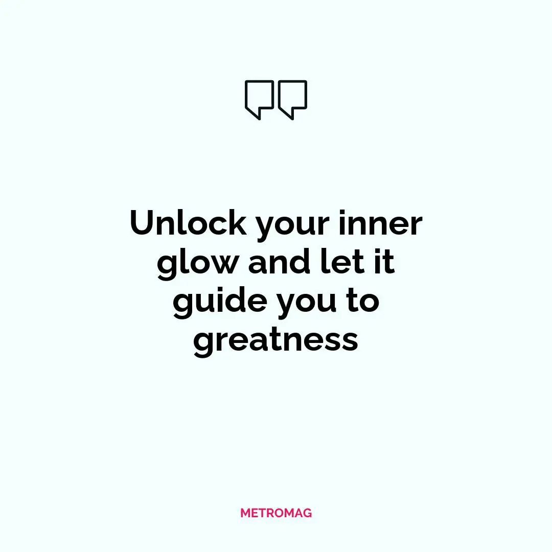Unlock your inner glow and let it guide you to greatness