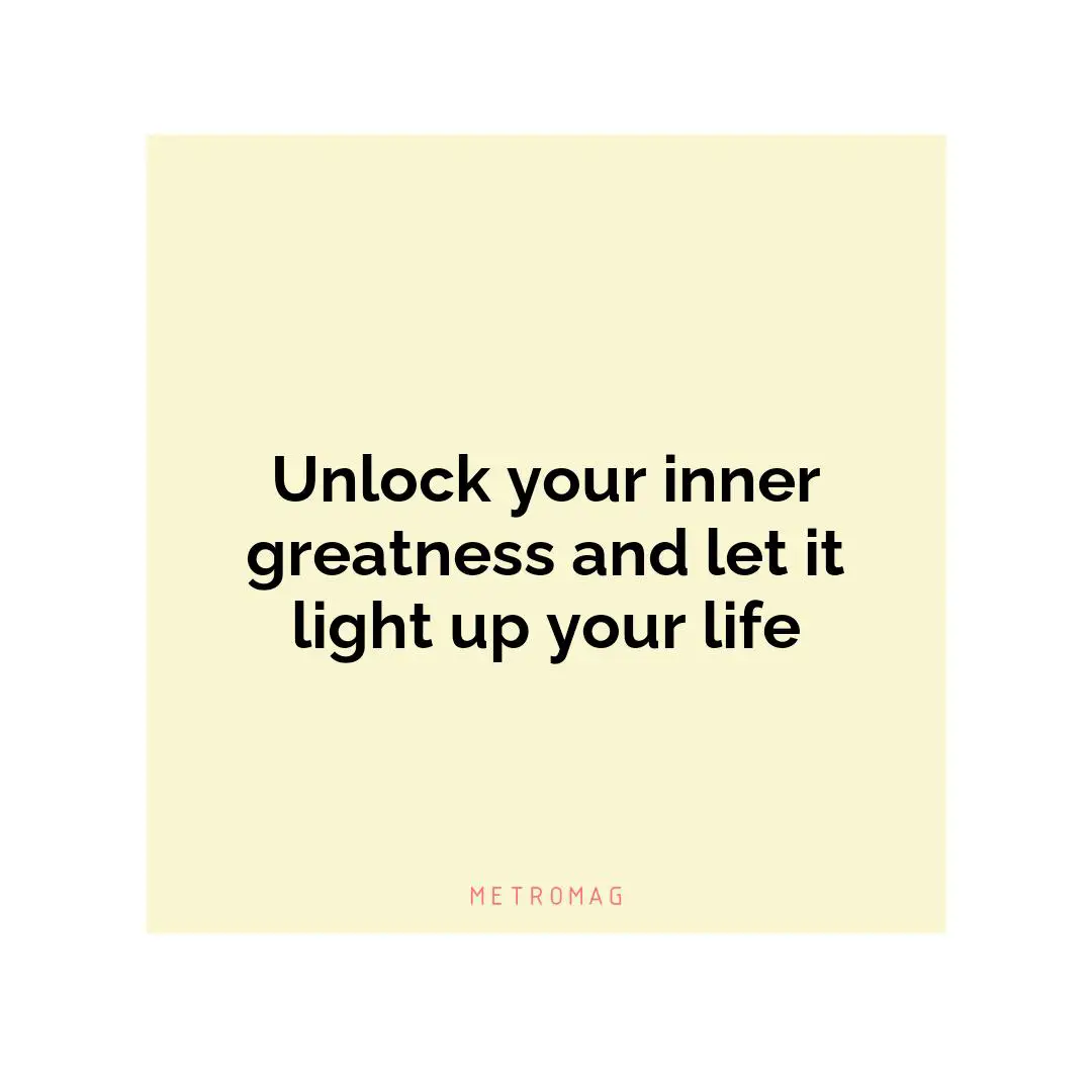 Unlock your inner greatness and let it light up your life