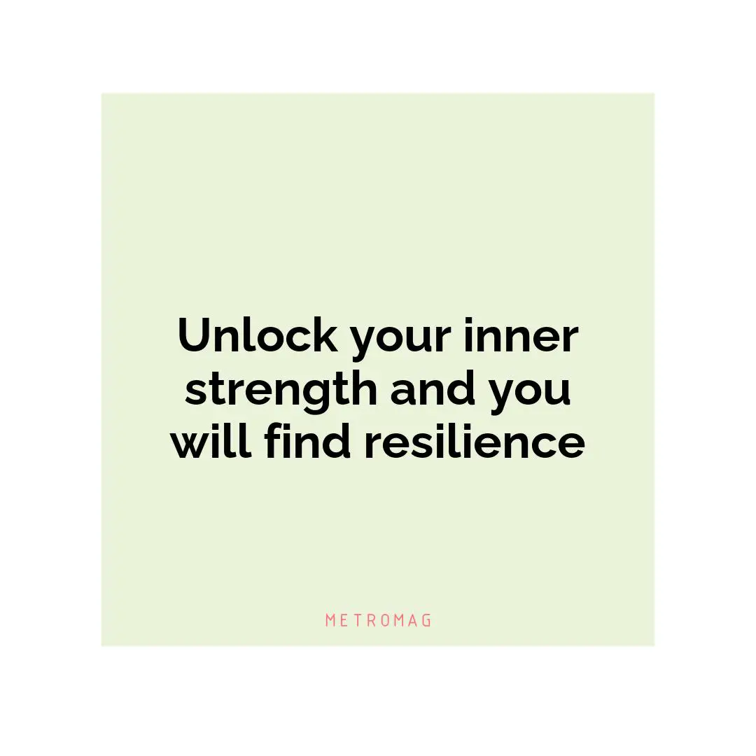 Unlock your inner strength and you will find resilience