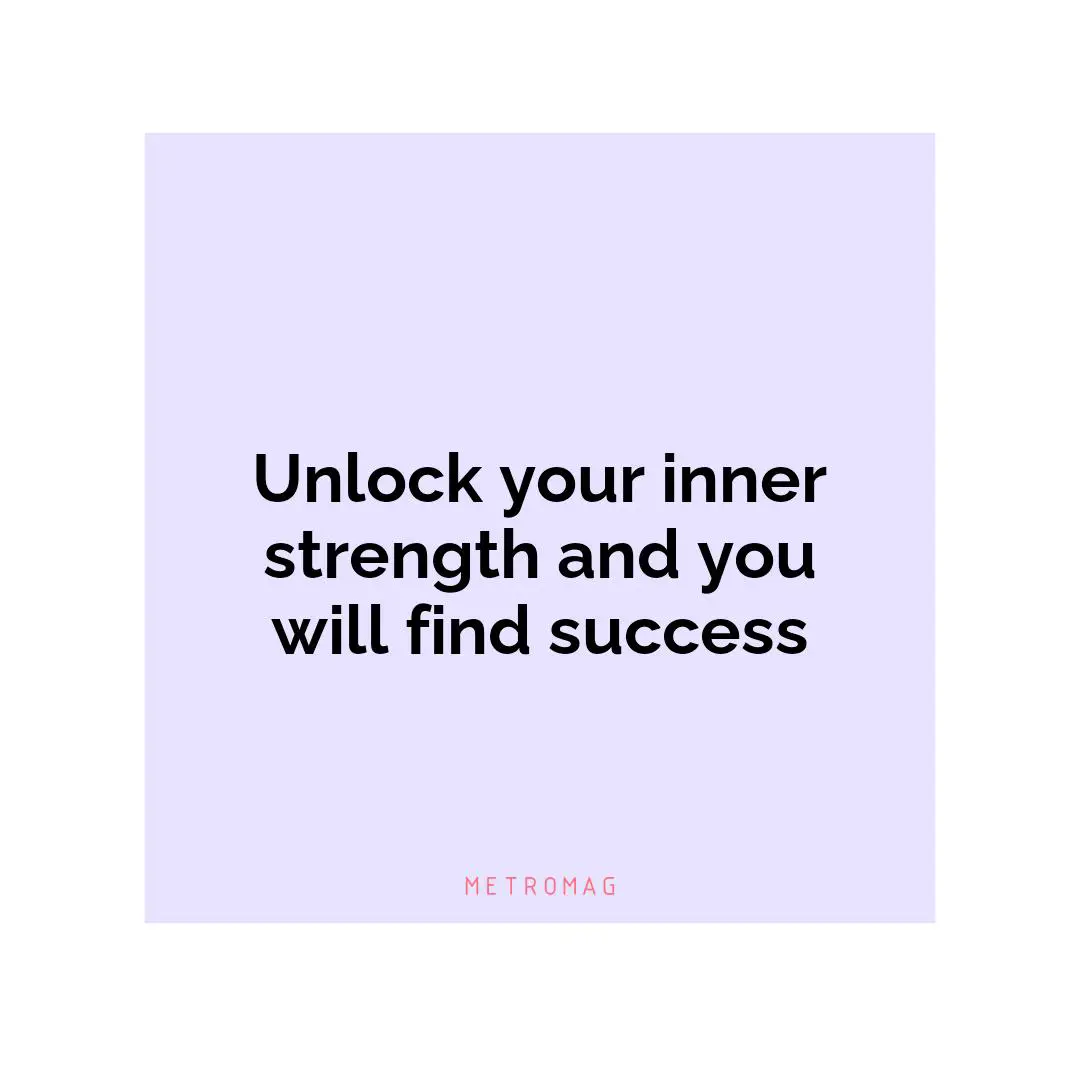 Unlock your inner strength and you will find success
