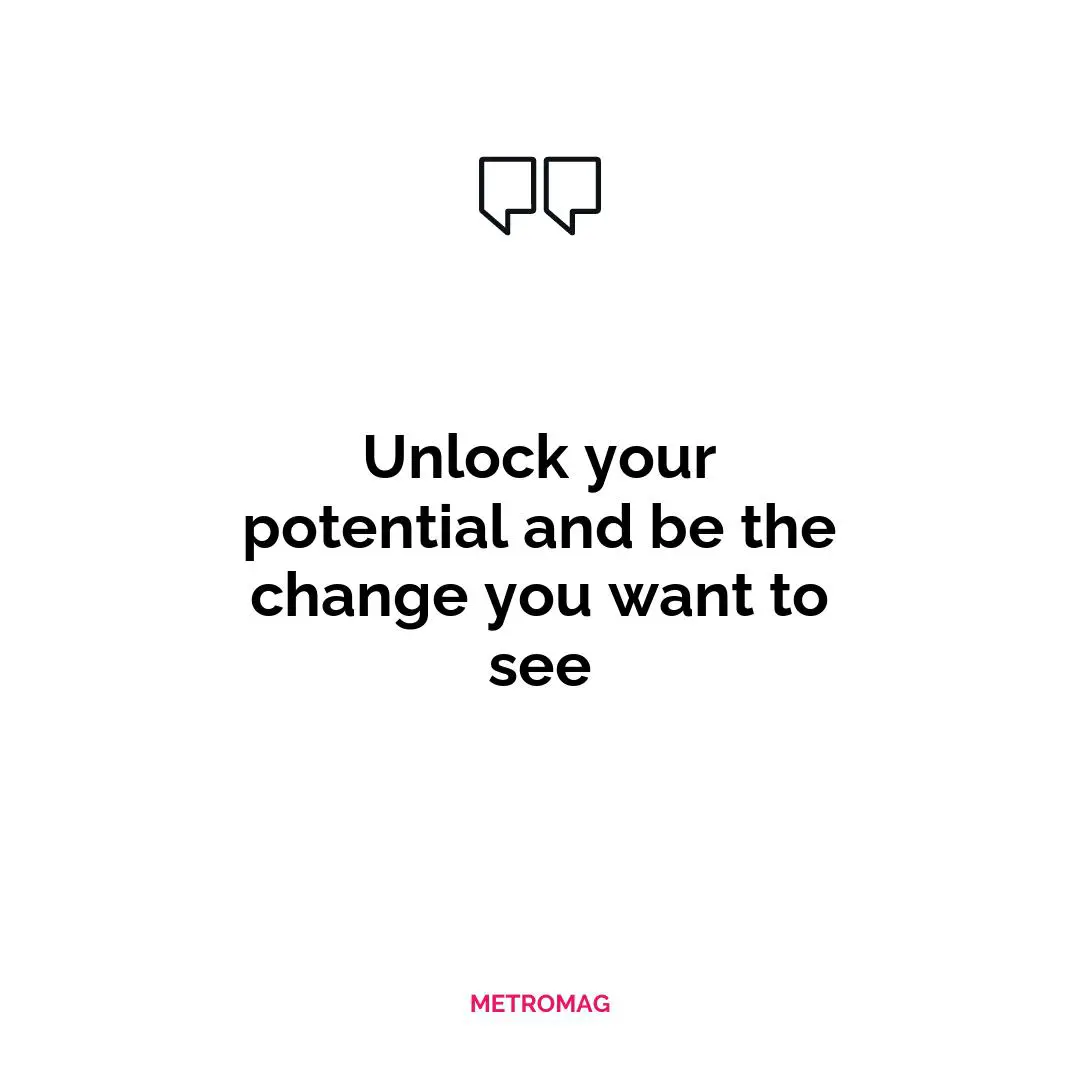 Unlock your potential and be the change you want to see