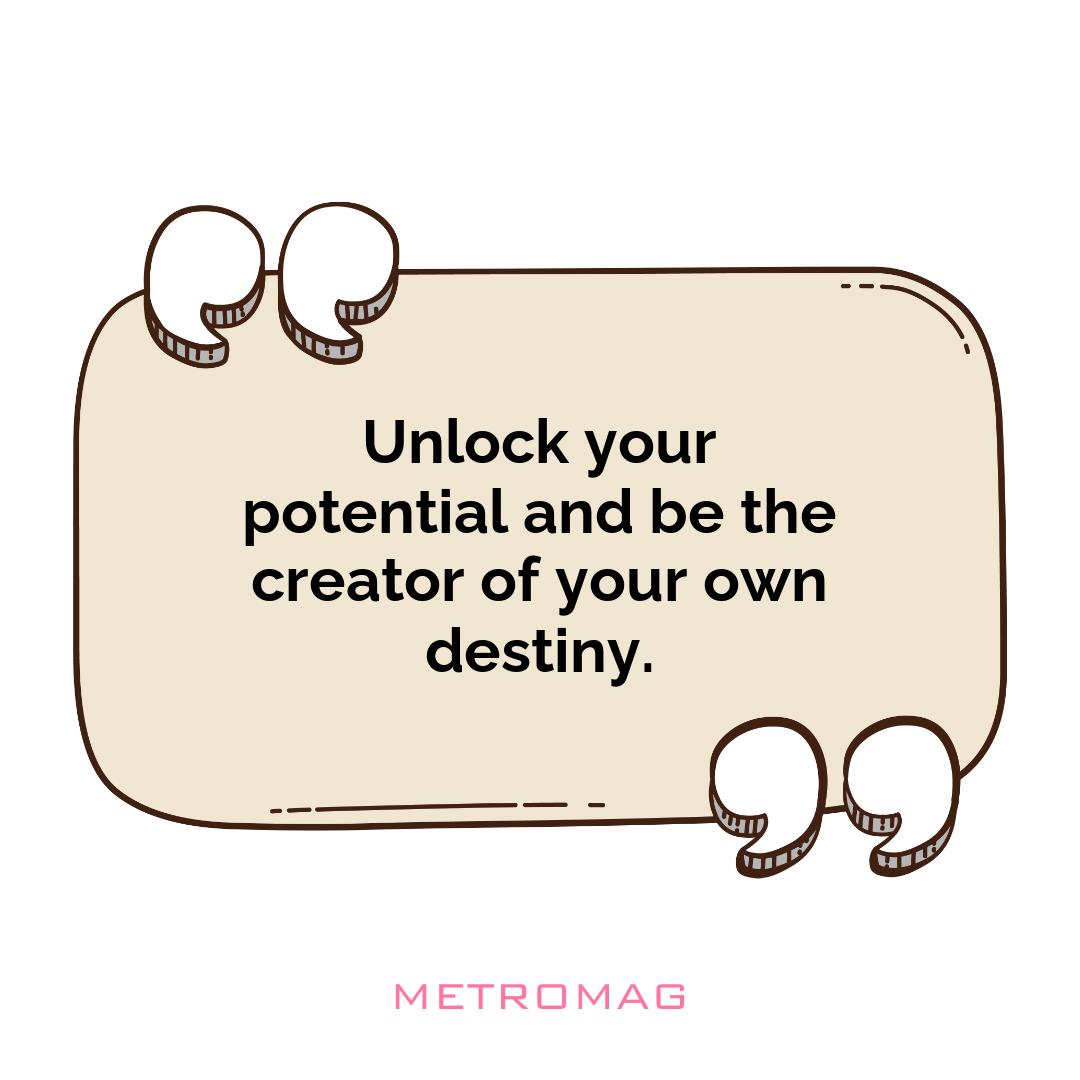 Unlock your potential and be the creator of your own destiny.