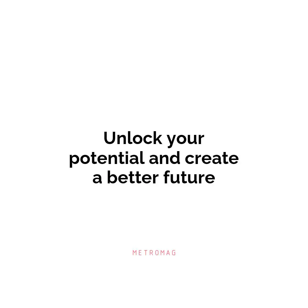 Unlock your potential and create a better future