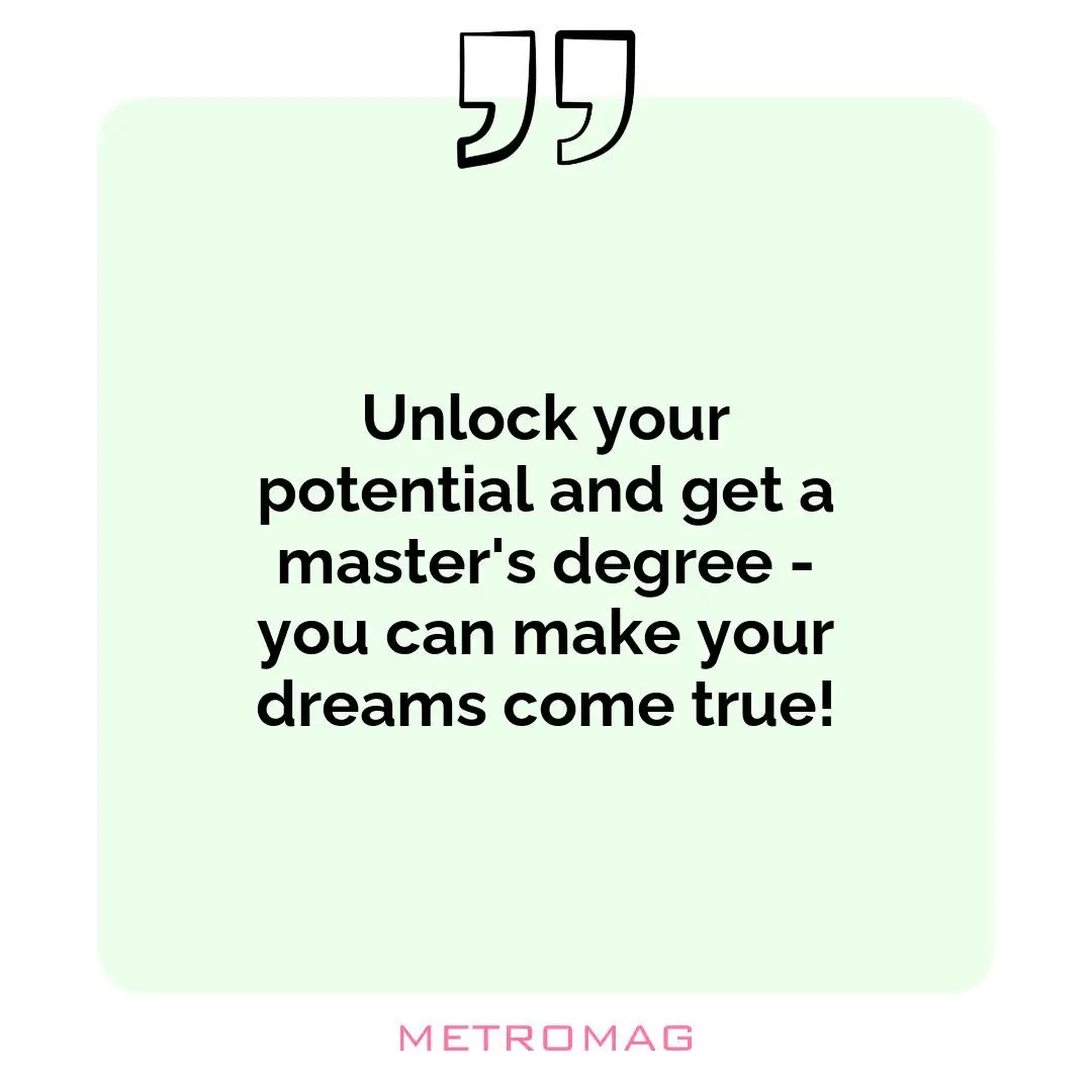 Unlock your potential and get a master's degree - you can make your dreams come true!