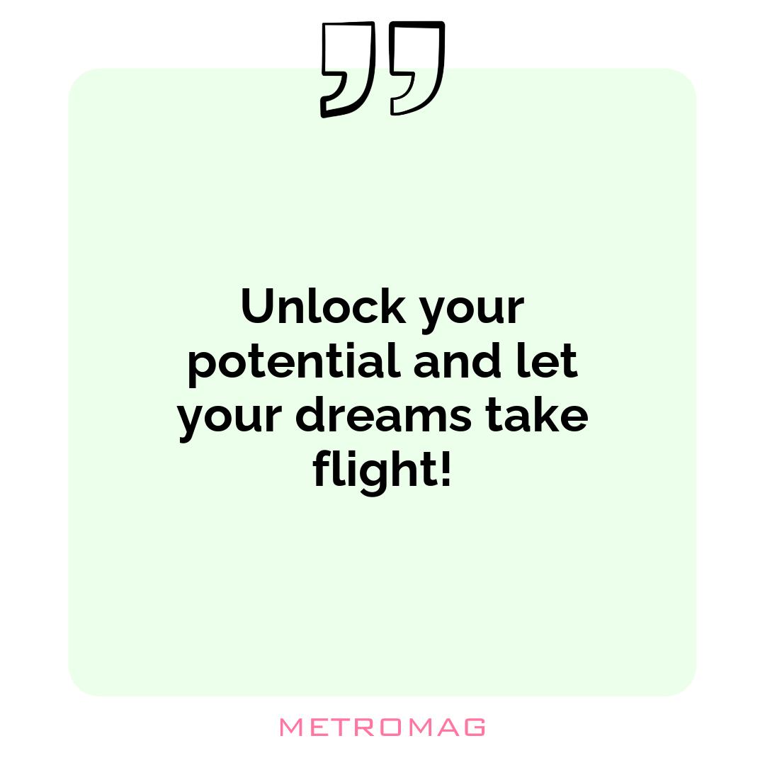 Unlock your potential and let your dreams take flight!