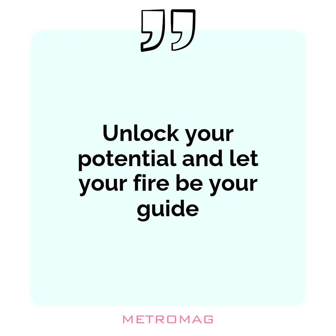 Unlock your potential and let your fire be your guide