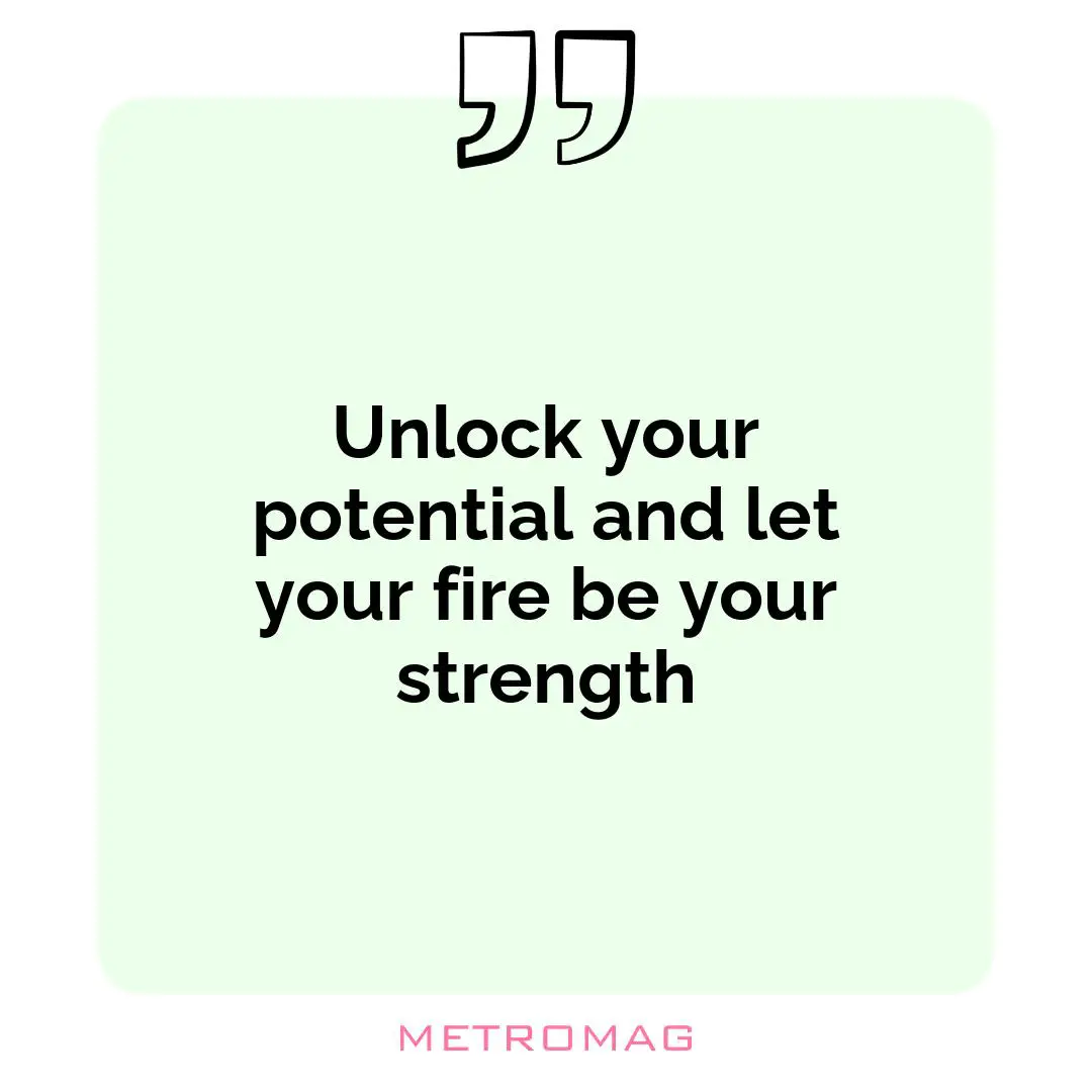 Unlock your potential and let your fire be your strength