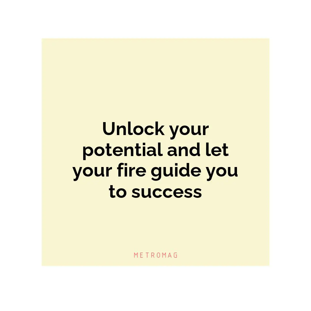 Unlock your potential and let your fire guide you to success