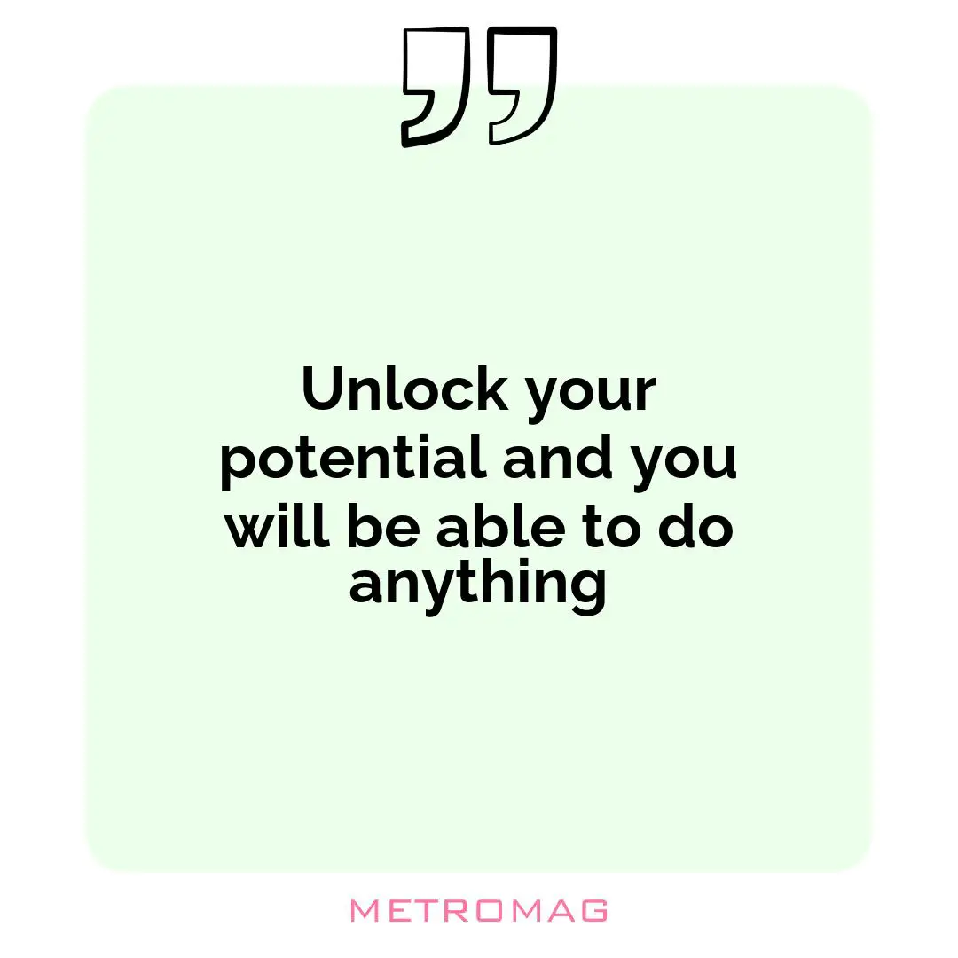 Unlock your potential and you will be able to do anything