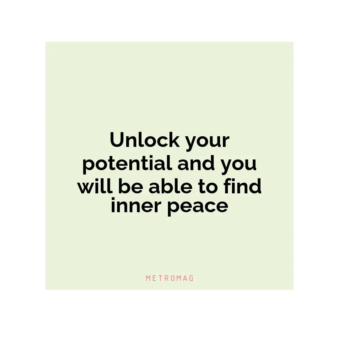 Unlock your potential and you will be able to find inner peace