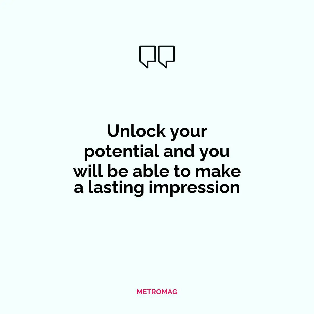 Unlock your potential and you will be able to make a lasting impression
