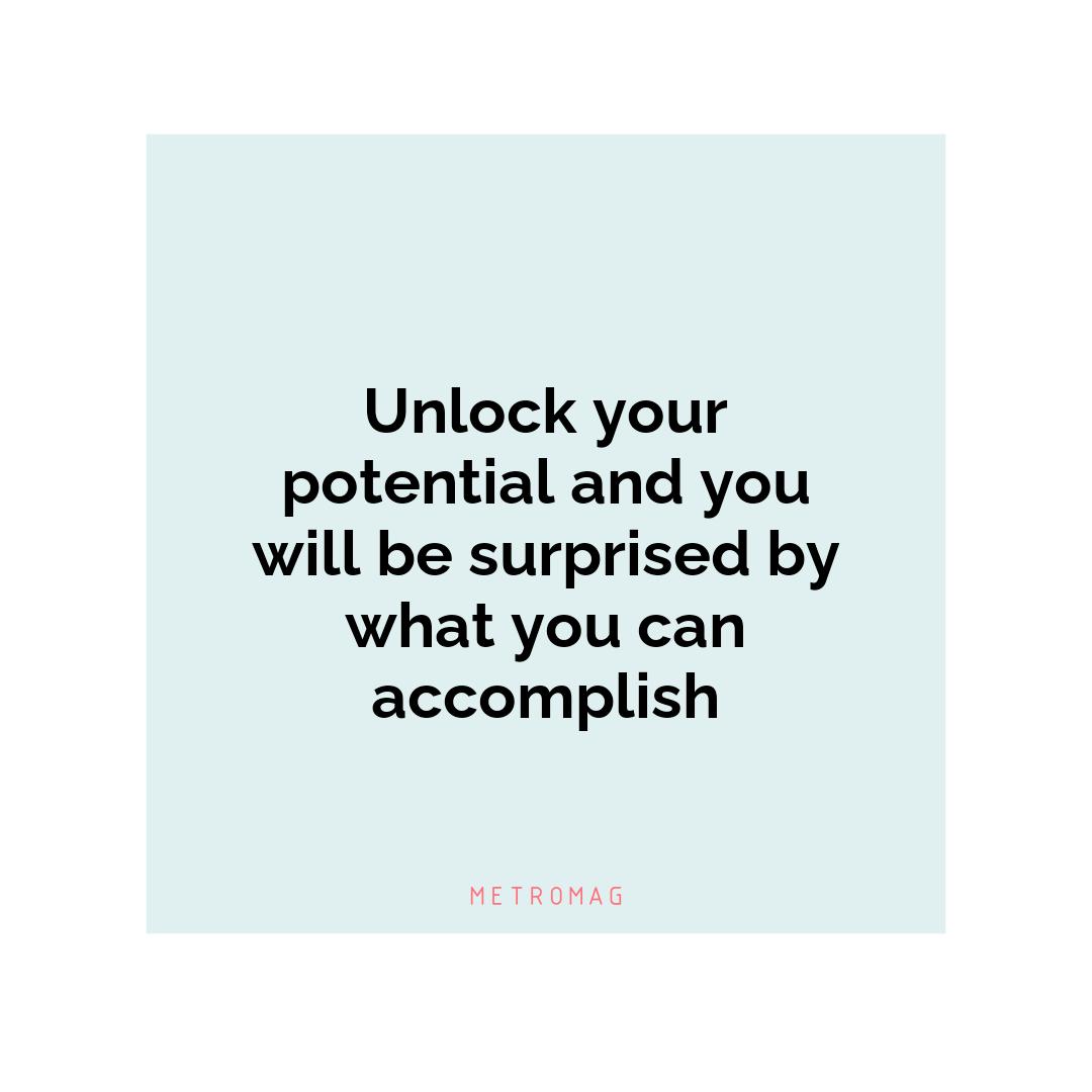 Unlock your potential and you will be surprised by what you can accomplish