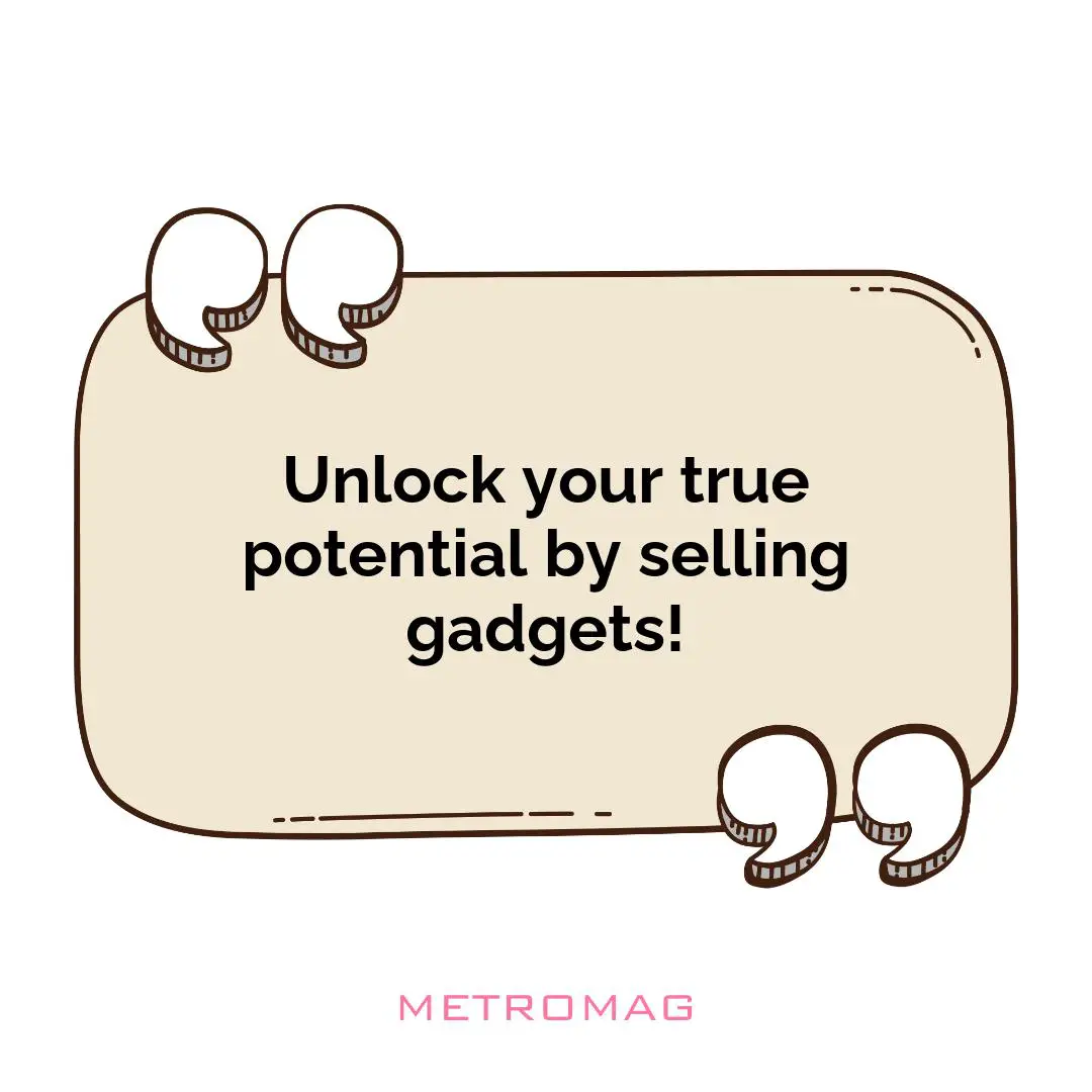 Unlock your true potential by selling gadgets!
