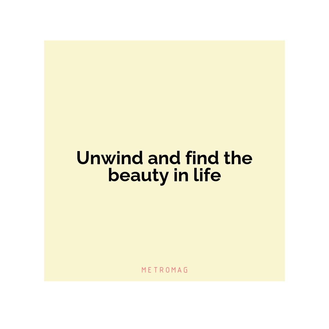 Unwind and find the beauty in life
