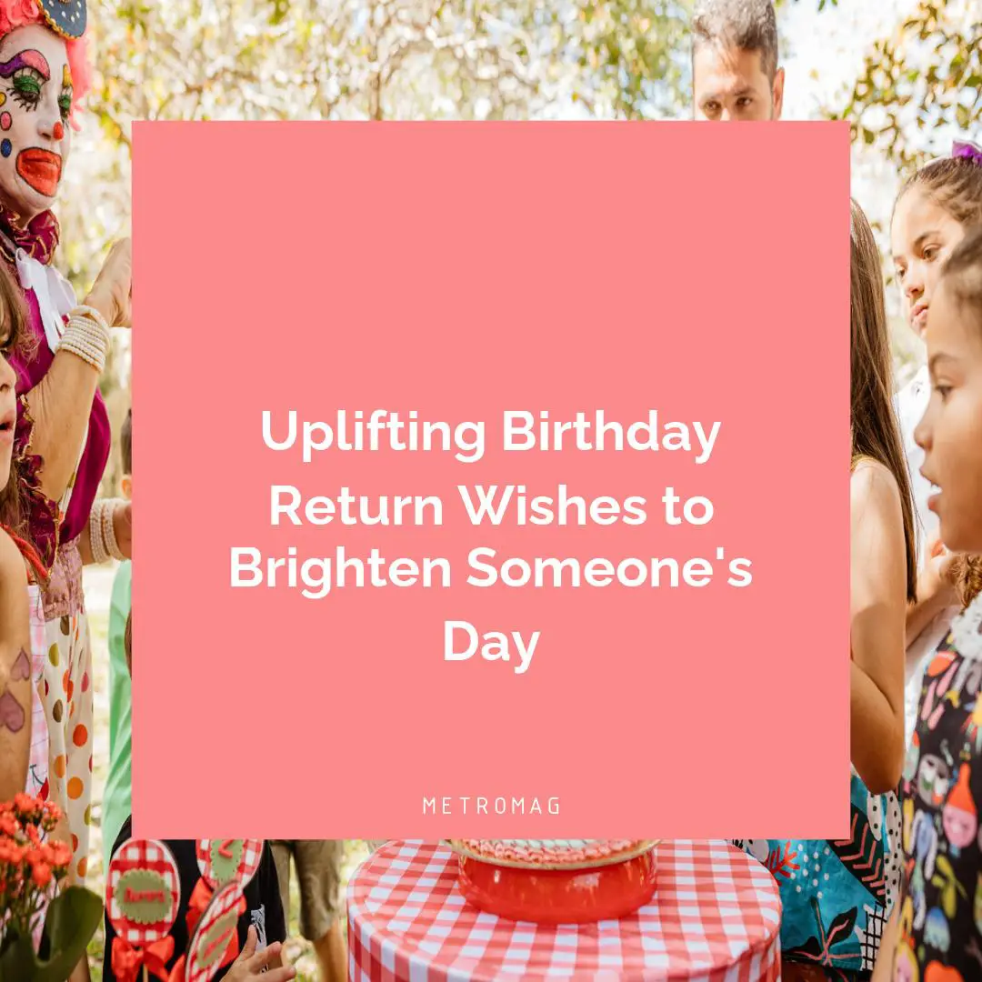 Uplifting Birthday Return Wishes to Brighten Someone's Day