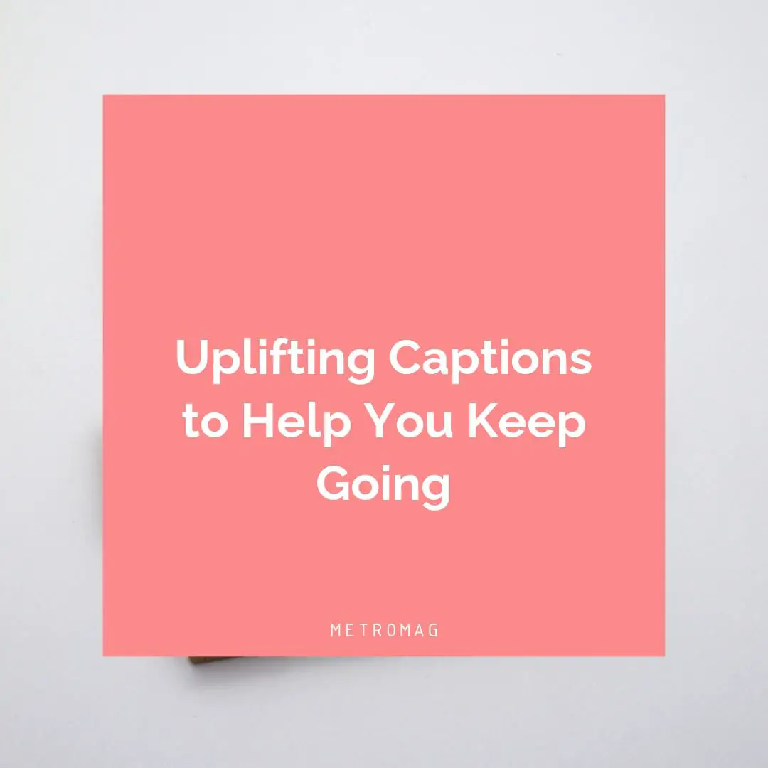Uplifting Captions to Help You Keep Going