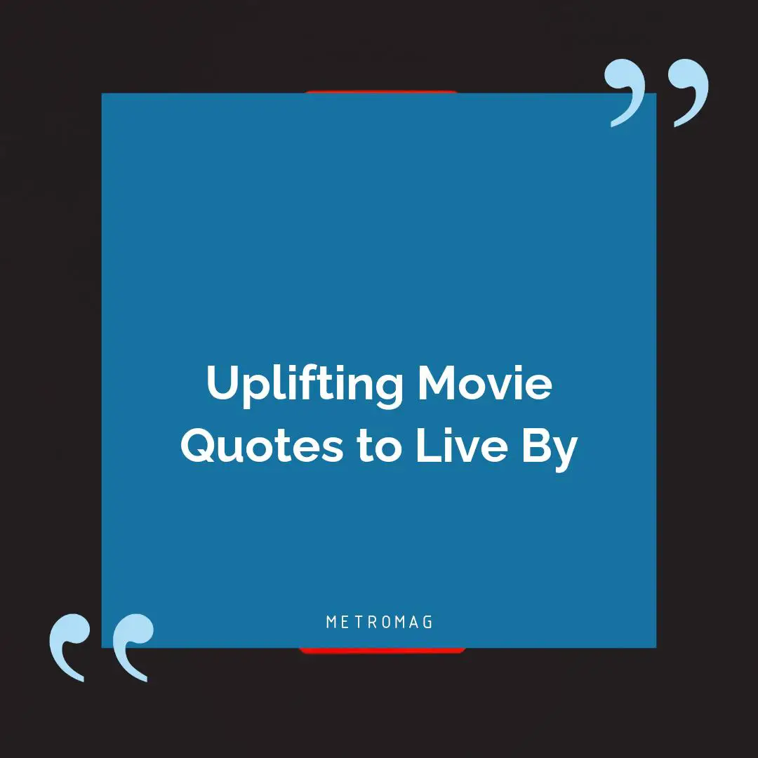 Uplifting Movie Quotes to Live By