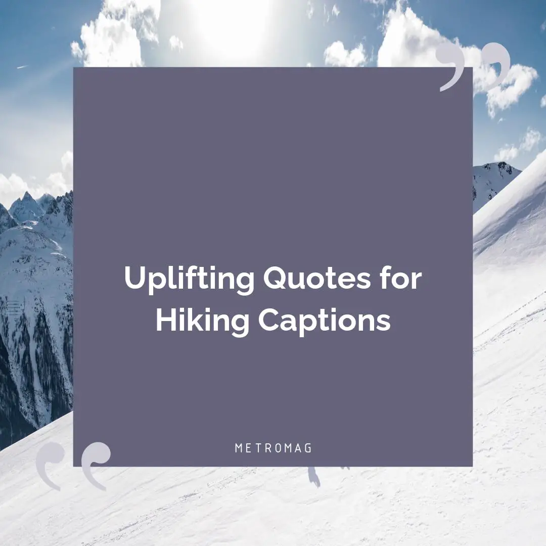 Uplifting Quotes for Hiking Captions