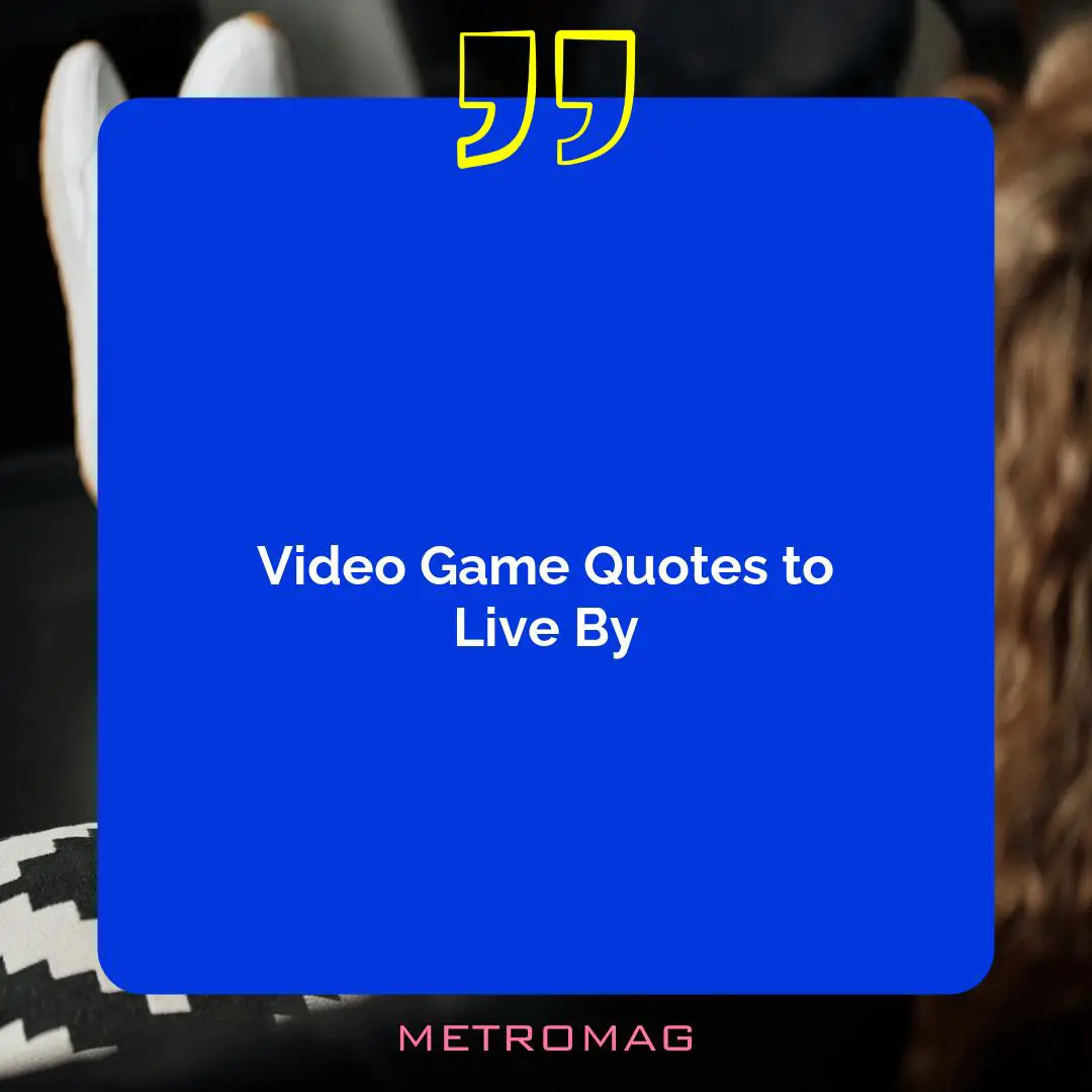 Video Game Quotes to Live By