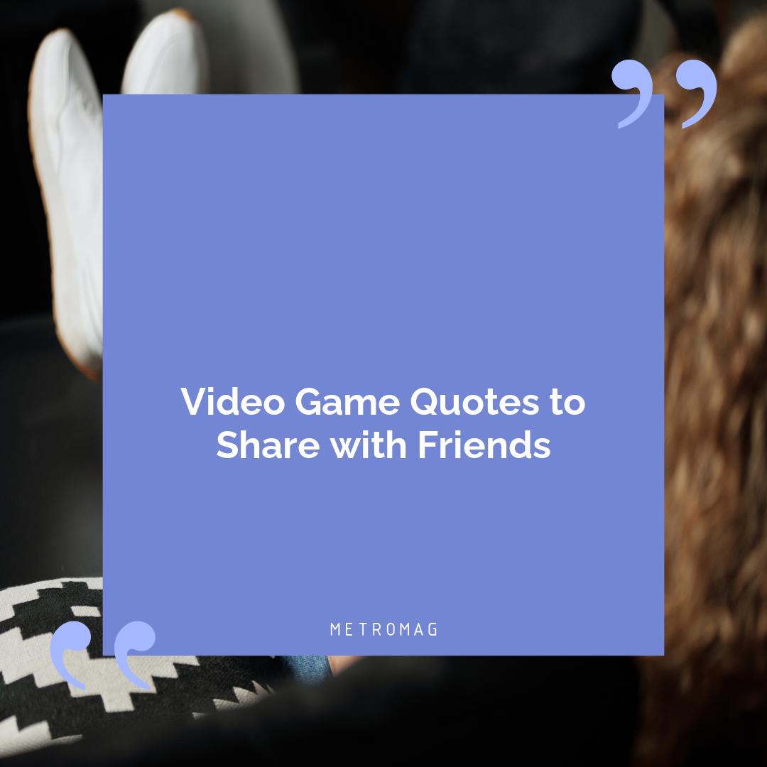 Video Game Quotes to Share with Friends