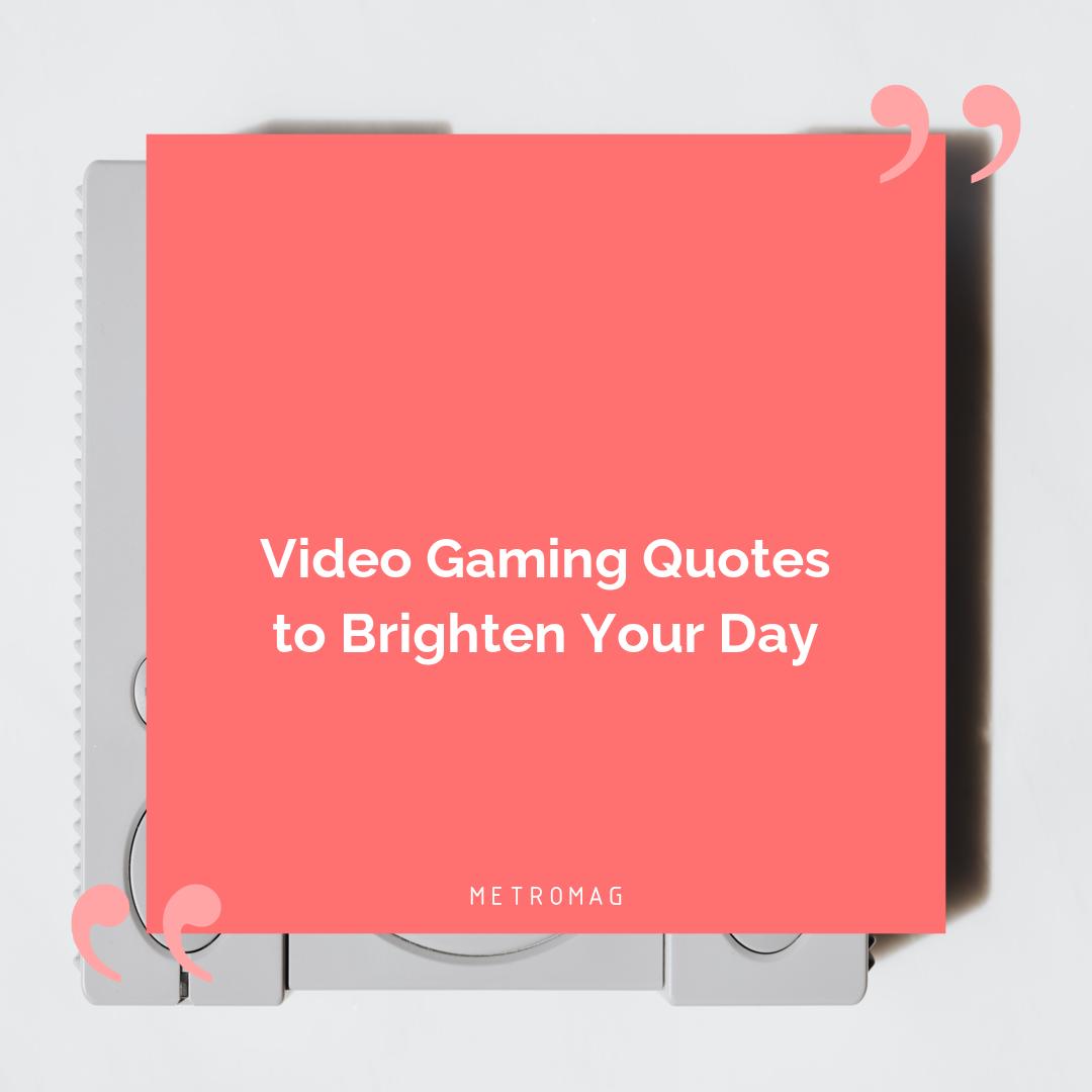 Video Gaming Quotes to Brighten Your Day