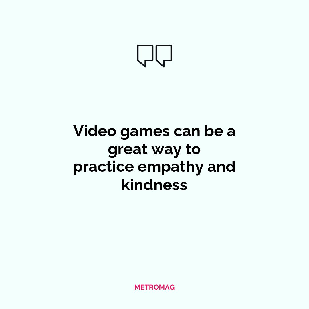 Video games can be a great way to practice empathy and kindness