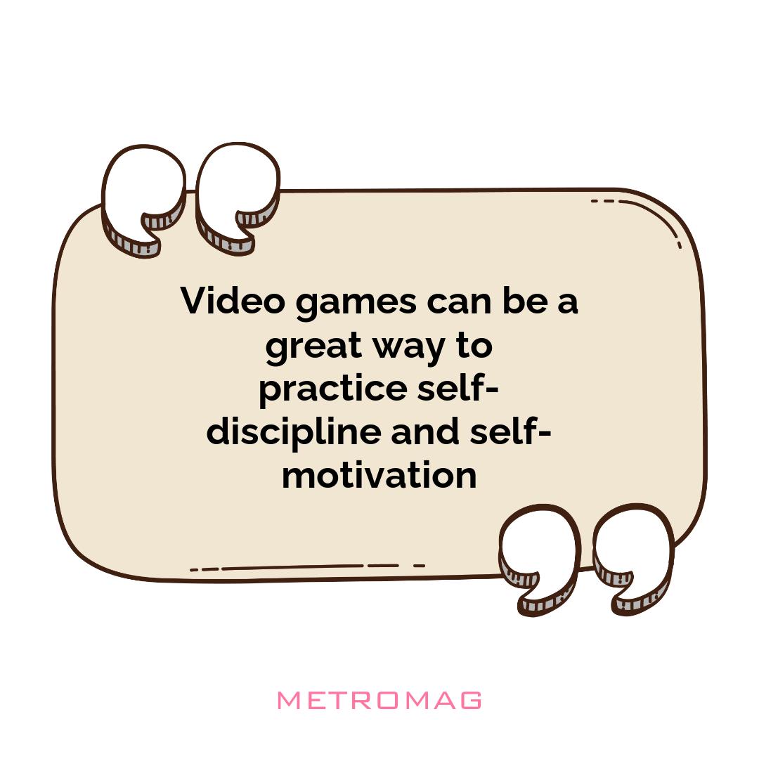 Video games can be a great way to practice self-discipline and self-motivation
