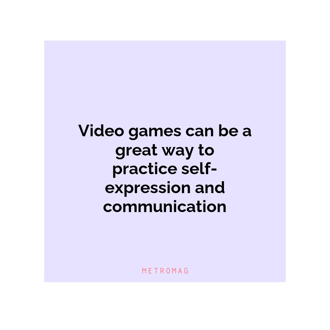 Video games can be a great way to practice self-expression and communication