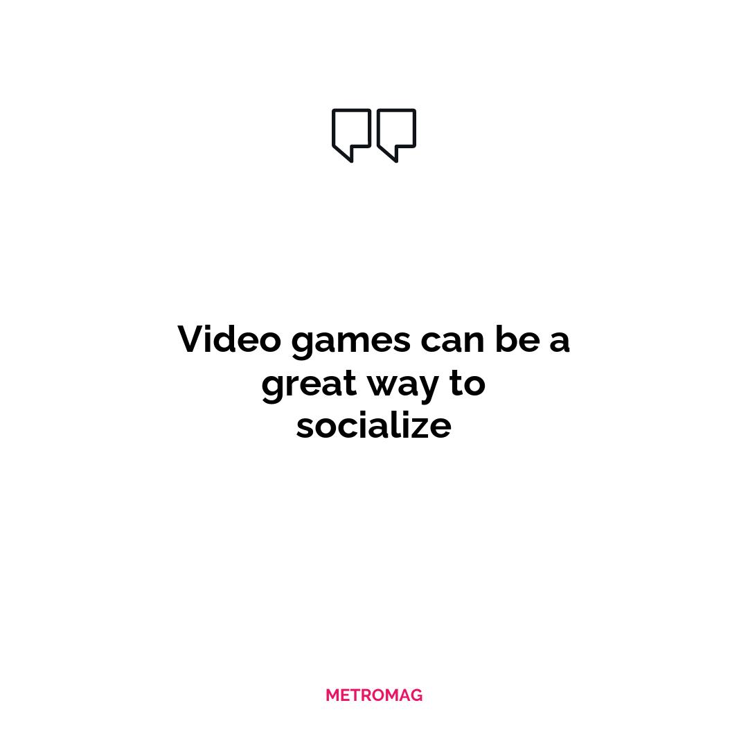 Video games can be a great way to socialize