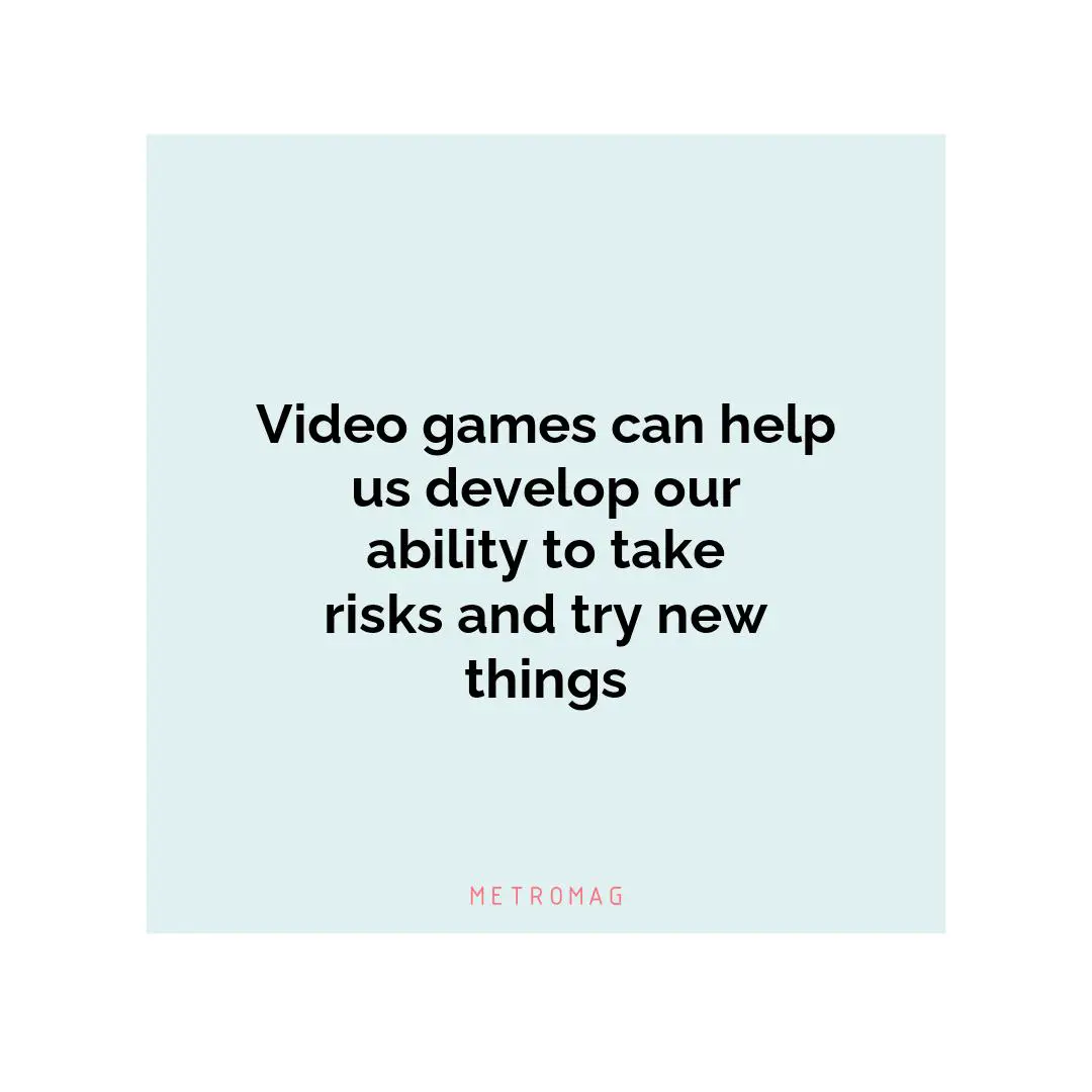Video games can help us develop our ability to take risks and try new things