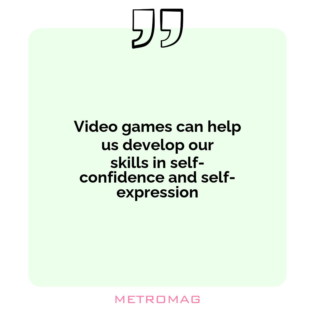 Video games can help us develop our skills in self-confidence and self-expression