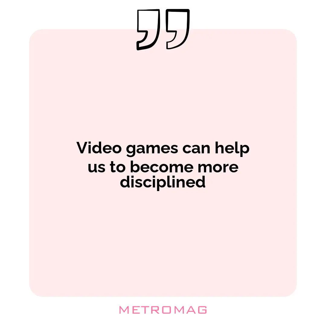 Video games can help us to become more disciplined