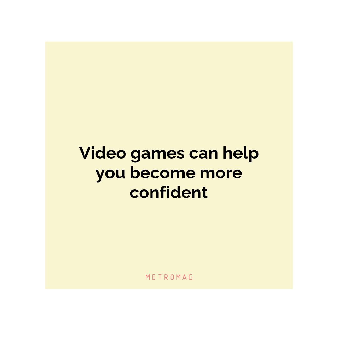 Video games can help you become more confident