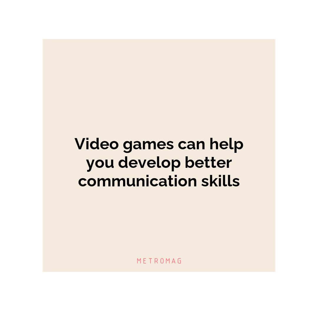 Video games can help you develop better communication skills