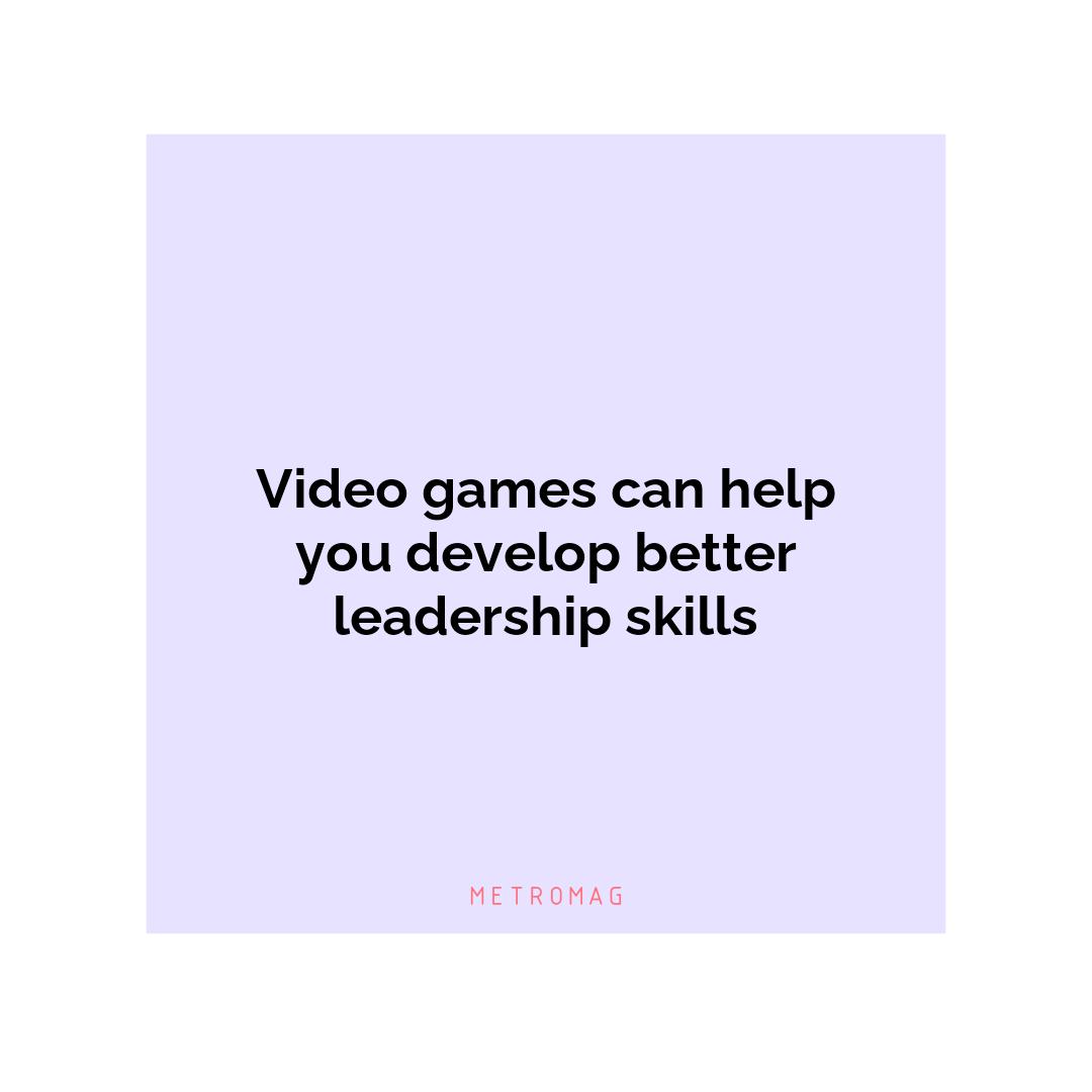 Video games can help you develop better leadership skills