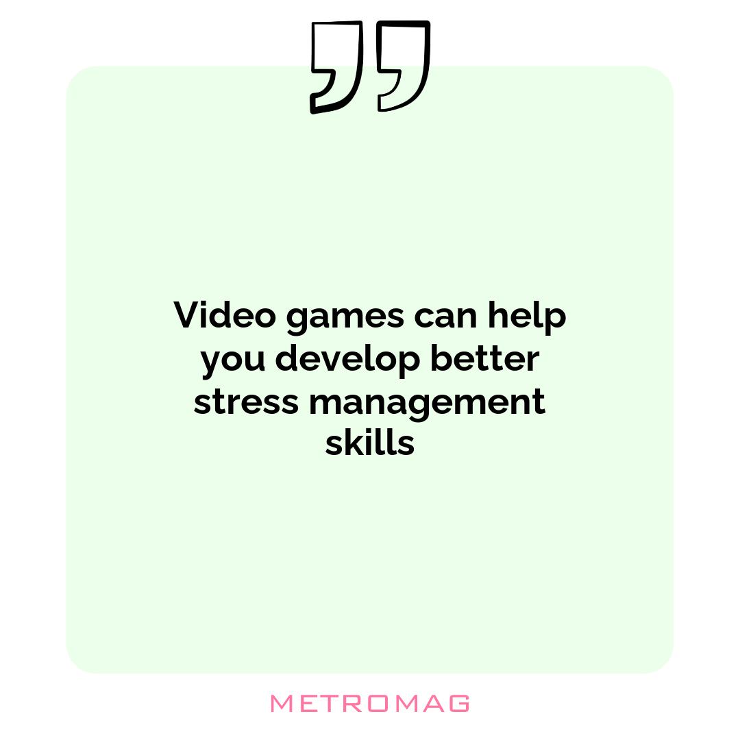 Video games can help you develop better stress management skills