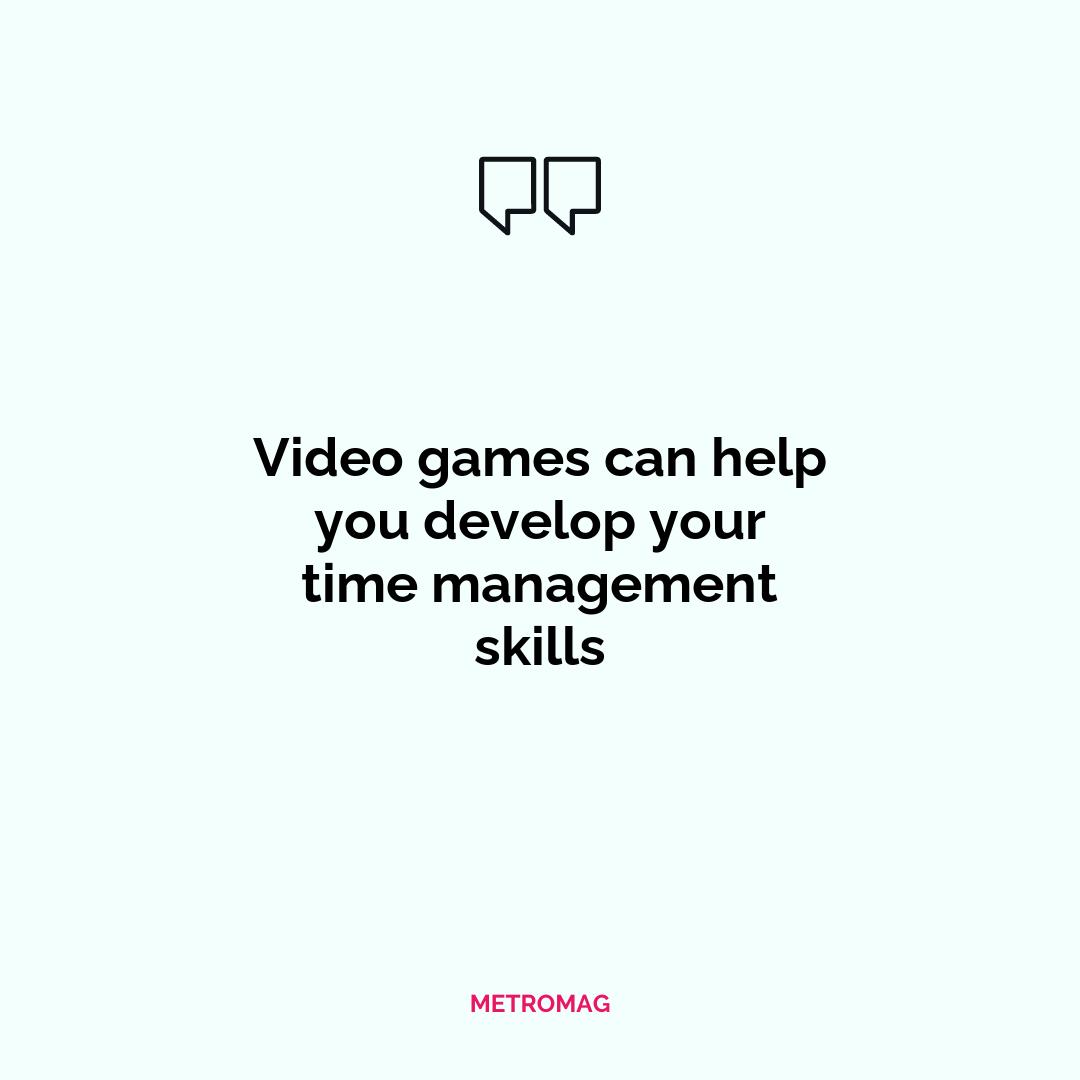 Video games can help you develop your time management skills