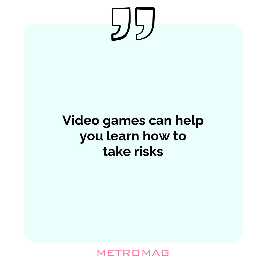 Video games can help you learn how to take risks