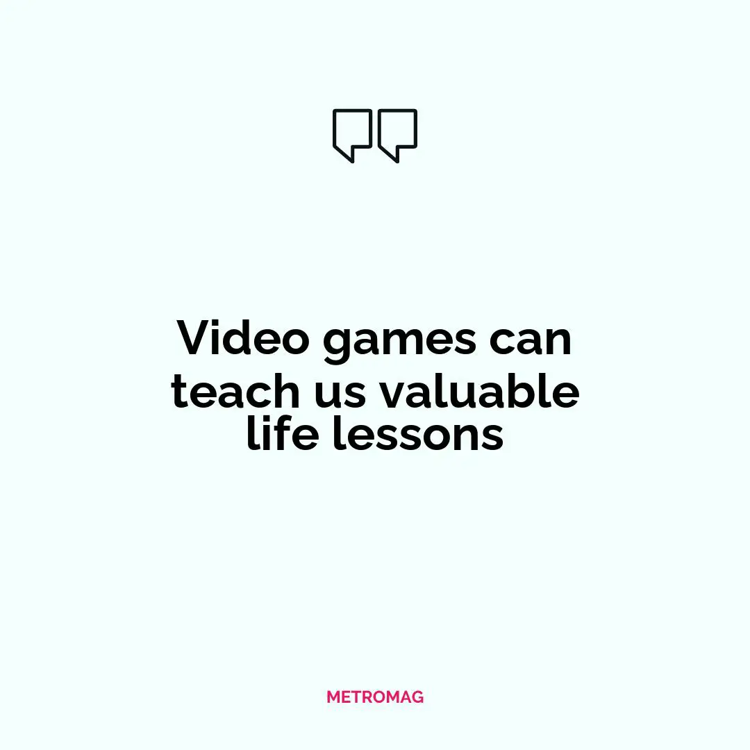 Video games can teach us valuable life lessons
