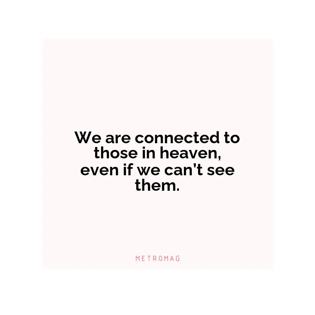 We are connected to those in heaven, even if we can’t see them.
