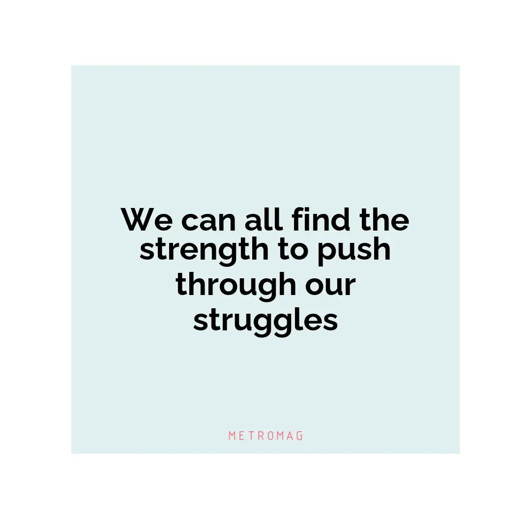 We can all find the strength to push through our struggles