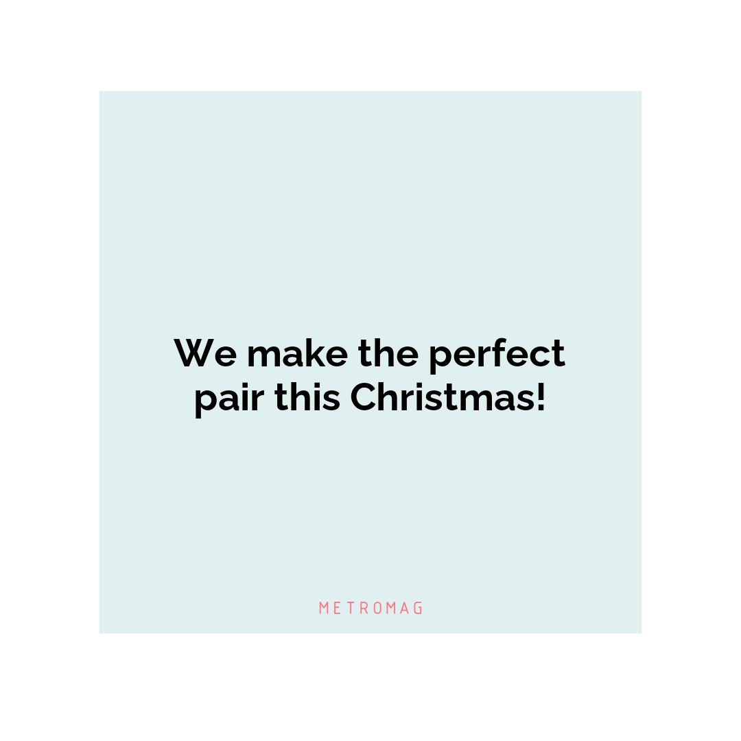We make the perfect pair this Christmas!
